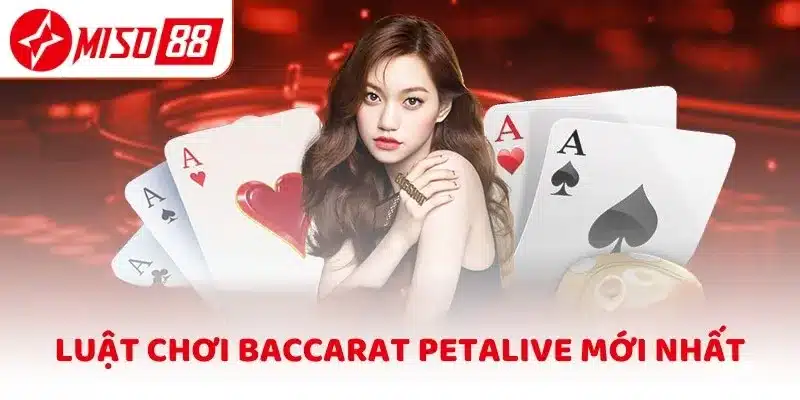 Luật chơi Baccarat Petalive mới nhất